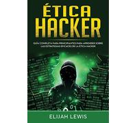 Etica hacker: Guía Completa Para Principiantes Para Aprender Sobre las Estrategias Eficaces de la Ética Hacker(Libro En Español/Spanish version)