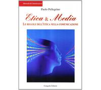 Etica & Media. Le Regole Dell'Etica Nella Comunicazione - Paolo Pellegrino