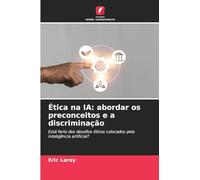 Ética na IA: abordar os preconceitos e a discriminação: Está farto dos desafios éticos colocados pela inteligência artificial?