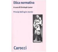 Etica normativa. I principi dell'azione morale - Lumer C. (cur.)