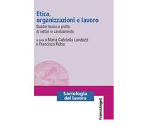 Etica, organizzazioni e lavoro. Quadro teorico e profilo di settori in cambiamento