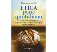 Etica pane quotidiano. Concetti chiave e linee guida di sviluppo dei comportamenti etici nella professione