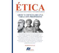 ÉTICA PARA ESTUDIANTES UNIVERSITARIOS: Arte y ciencia de una vida con propósito