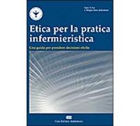 Etica per la pratica infermieristica. Una guida per prendere decisioni etiche
