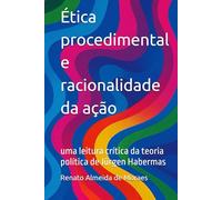 Ética procedimental e racionalidade da ação: uma leitura crítica da teoria política de Jürgen Habermas