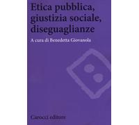 Etica pubblica, giustizia sociale, disegualianze - Giovanola Benedetta