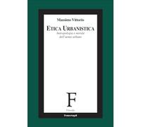 Etica urbanistica. Antropologia e morale dell'uomo urbano