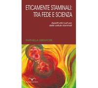 Eticamente staminali: tra scienza e fede. Aspetti etici sull'uso delle cellule staminali