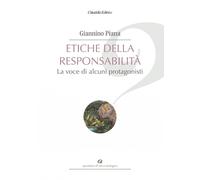 Etiche della responsabilità. La voce di alcuni protagonisti - Piana Giannino
