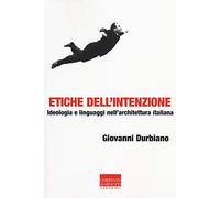Etiche dell'intenzione. Ideologia e linguaggi nell'architettura italiana