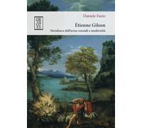 ÉTIENNE GILSON. METAFISICA DELL’ACTUS ESSENDI E MODERNITÀ - Fazio Daniele - 2023