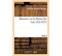 Étienne Michel Masse Blanche, Ou La Dame Des Bois. Tome 2 (Tascabile) Sciences