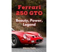 Ferrari 250 GTO: Beauty, Power, Legend
