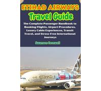 Etihad Airways Travel Guide: The Complete Passenger Handbook to Booking Flights, Airport Procedures, Luxury Cabin Experiences, Transit Travel, and Stress-Free International Journeys