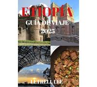 ETIOPÍA GUÍA DE VIAJE 2025: “A través de líneas de tiempo, a través de rutas tejidas por la mente”