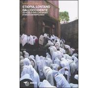 Etiopia, lontano dall'Occidente. Un pezzo di vita e uno studio storico e antropologico