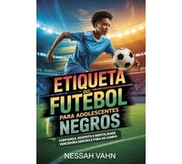 Etiqueta do Futebol para adolescentes negros: Confiança, respeito e mentalidade vencedora dentro e fora de campo