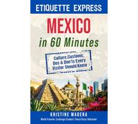 Etiquette Express: Mexico in 60 Minutes: Culture, Customs, Dos & Don’ts Every Visitor Should Know