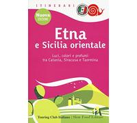 Etna e Sicilia orientale. Luci, colori e profumi tra Catania, Siracusa e Taormina. Nuova ediz.