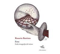 Etna. Guida immaginifica del vulcano