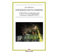 Etnografia di una passione. I Gigli di Nola tra patrimonializzazione e mutamento ai tempi dell'UNESCO: Antropologia culturale
