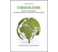 Etobioevoluzione. Equilibri ecologici planetari. Gli adattamenti della vita ai cambiamenti naturali e artificiali