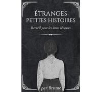 Étranges petites histoires: Recueil pour les âmes rêveuses