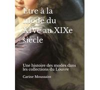 Être à la mode du XIVe au XIXe siècle: Une histoire des modes dans les collections du Louvre