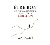 ÊTRE BON: Le plus audacieux des actes de rébellion: 4