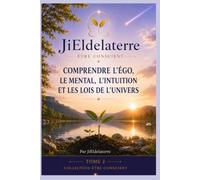 Etre conscient: comprendre l'égo, le mental, l'intuiton et les lois de l'univers