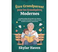 Être grandparent pour les grandspères modernes: Un guide pratique afin de bâtir des relations solides, soutenir les familles et créer un impact durable sur plusieurs générations