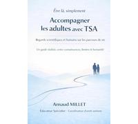 Être là, simplement: Accompagner les adultes avec TSA Regards scientifiques et humains sur les parcours de vie Un guide réaliste, entre connaissances, limites et humanité sans faux espoirs ni renoncements