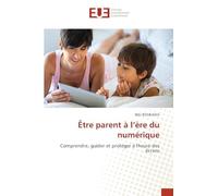 Être parent à l'ère du numérique: Comprendre, guider et protéger à l'heure des écrans