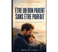 Être un bon parent sans être parfait: Apprendre à aimer, guider et protéger son enfant avec justesse
