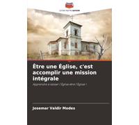 Être une Église, c'est accomplir une mission intégrale: Apprendre à laisser l'Église être l'Église !