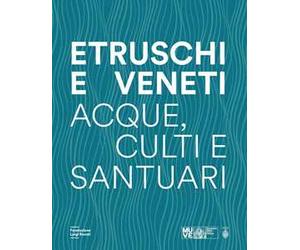 Etruschi e veneti. Acque, culti e santuari