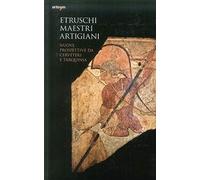 Etruschi Maestri Artigiani. Nuove Prospettive Da Cerveteri e Tarquinia. Guida al