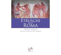 Etruschi versus Roma. Diario storico della caduta dei Rasna