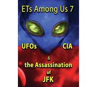 ETs Among Us 7: UFOs, CIA And The Assassination Of JFK