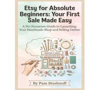 Etsy for Absolute Beginners: Your First Sale Made Easy: A No-Nonsense Guide to Launching Your Handmade Shop and Selling Online