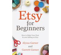 Etsy for Beginners: How to Make Your First $1,000 Selling on Etsy