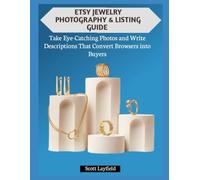 ETSY JEWELRY PHOTOGRAPHY & LISTING GUIDE: Take Eye-Catching Photos and Write Descriptions That Convert Browsers into Buyers
