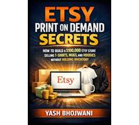 Etsy Print on Demand Secrets: How to Build a $100,000 Etsy Store Selling T-Shirts, Mugs, and Hoodies Without Holding Inventory
