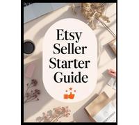 Etsy Seller Starter Guide: Everything you need to know to Start selling effectively on Etsy