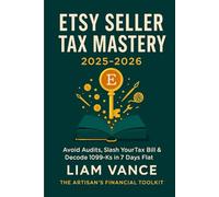 Etsy Seller Tax Mastery 2025-2026: Avoid Audits, Slash Your Tax Bill & Decode 1099-Ks in 7 Days Flat: The Ultimate Step-by-Step System for Handmade, Digital & Print-on-Demand Sellers