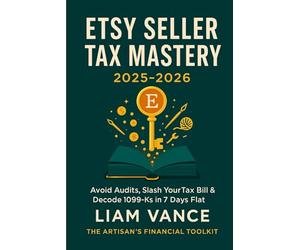 Etsy Seller Tax Mastery 2025-2026: Avoid Audits, Slash Your Tax Bill & Decode 1099-Ks in 7 Days Flat: The Ultimate Step-by-Step System for Handmade, Digital & Print-on-Demand Sellers