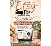 Etsy Shop Tips for Beginners: How to Start, Grow & Optimize Your Digital Etsy Shop: A Practical Seller Guide to Etsy SEO, Listings, Digital Products, Marketing & More - Includes a 400+ Mockup Bundle