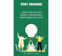 Etsy Success: Your Step-by-step Guide to Building a Profitable Etsy Shop
