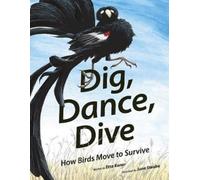 Etta Kaner Dig, Dance, Dive: How Birds Move to Survive (Copertina rigida)