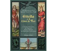 ETTEILLA E IL LIBRO DI THOT. LA SCIENZA DIVINATORIA DEI TAROCCHI: TEORIA E -